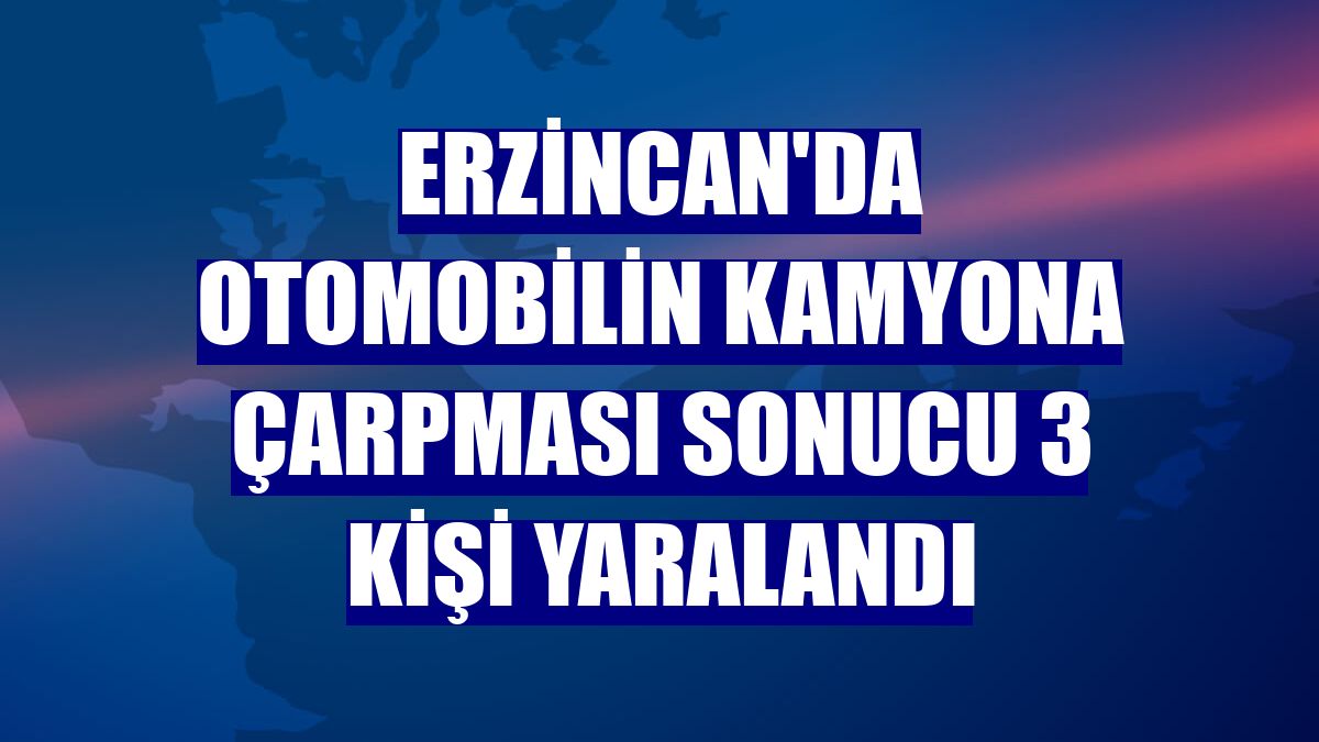 Erzincan'da otomobilin kamyona çarpması sonucu 3 kişi yaralandı