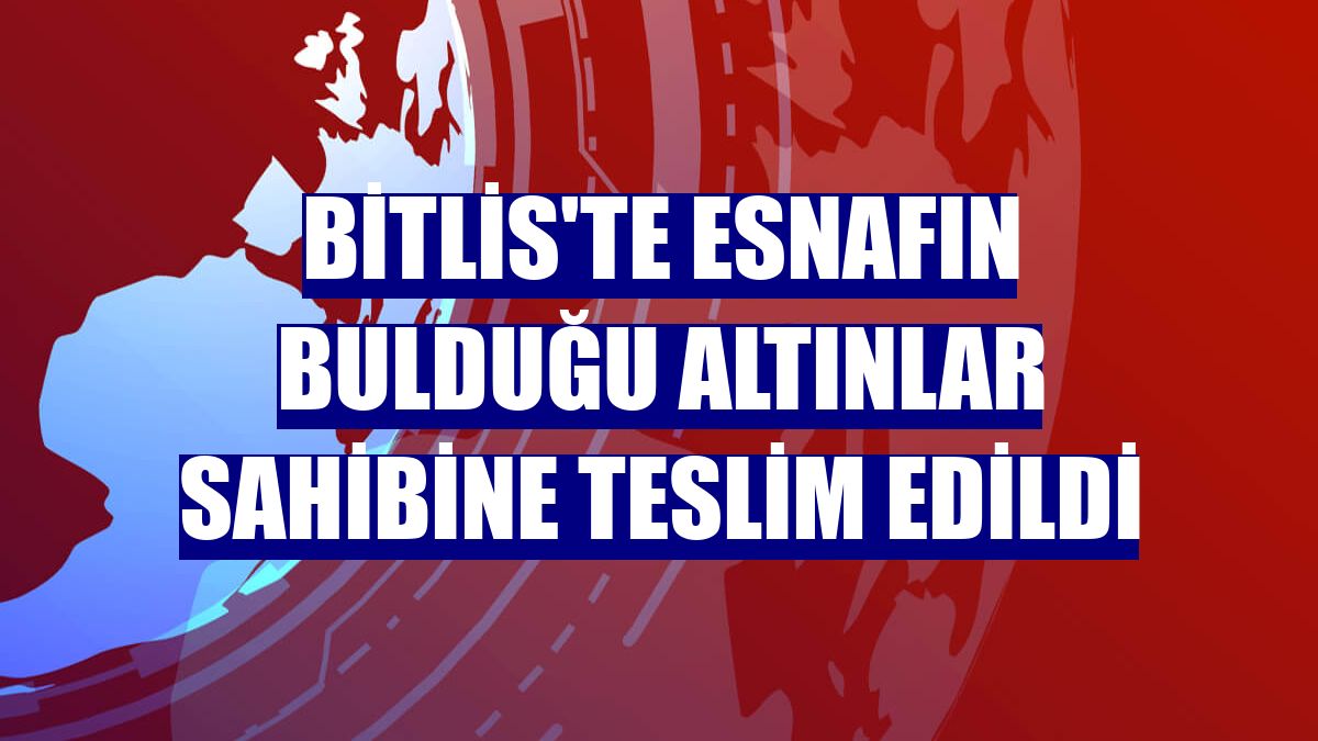 Bitlis'te esnafın bulduğu altınlar sahibine teslim edildi