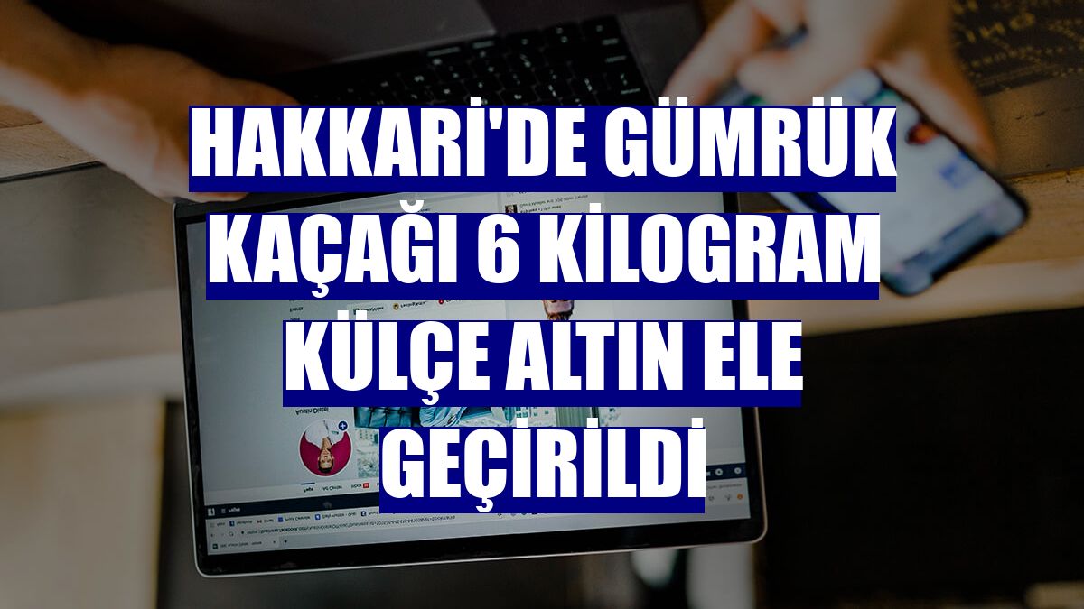 Hakkari'de gümrük kaçağı 6 kilogram külçe altın ele geçirildi