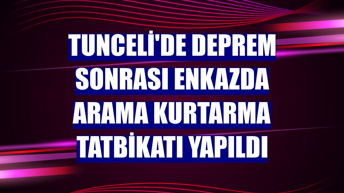 Tunceli'de deprem sonrası enkazda arama kurtarma tatbikatı yapıldı