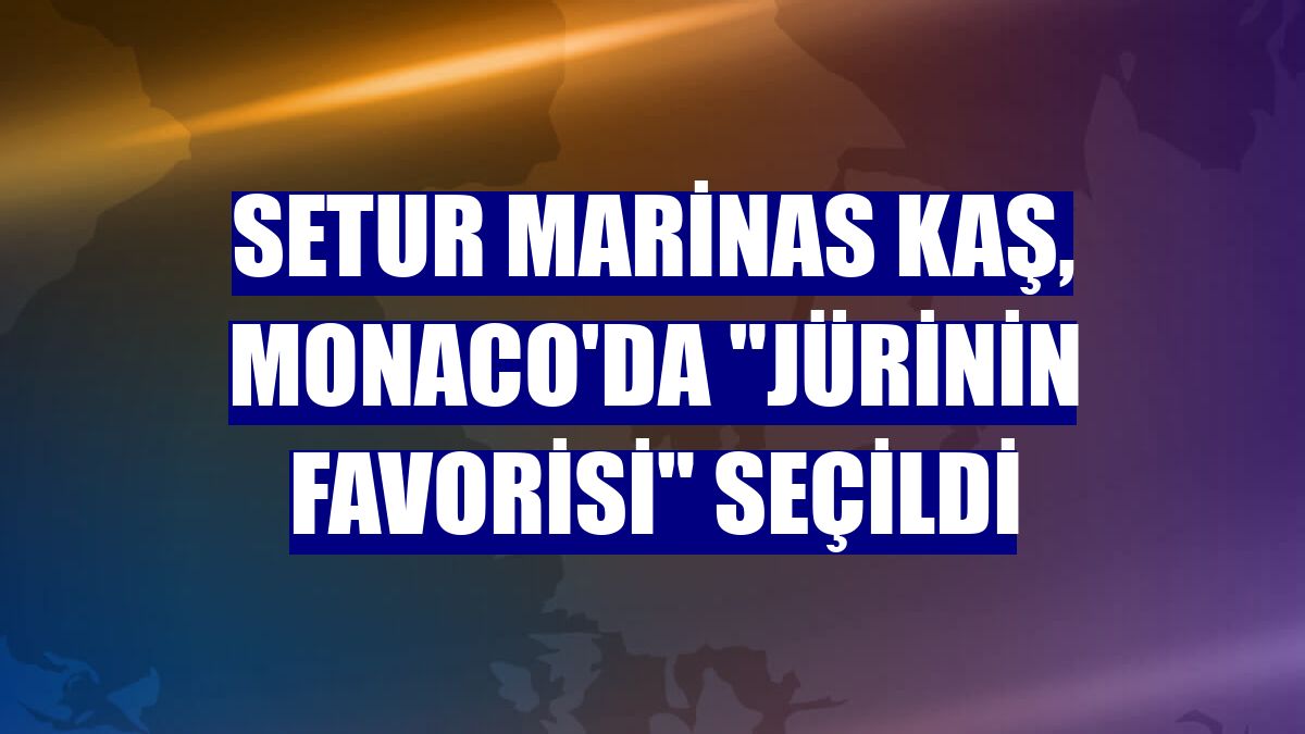 Setur Marinas Kaş, Monaco'da 'Jürinin Favorisi' seçildi