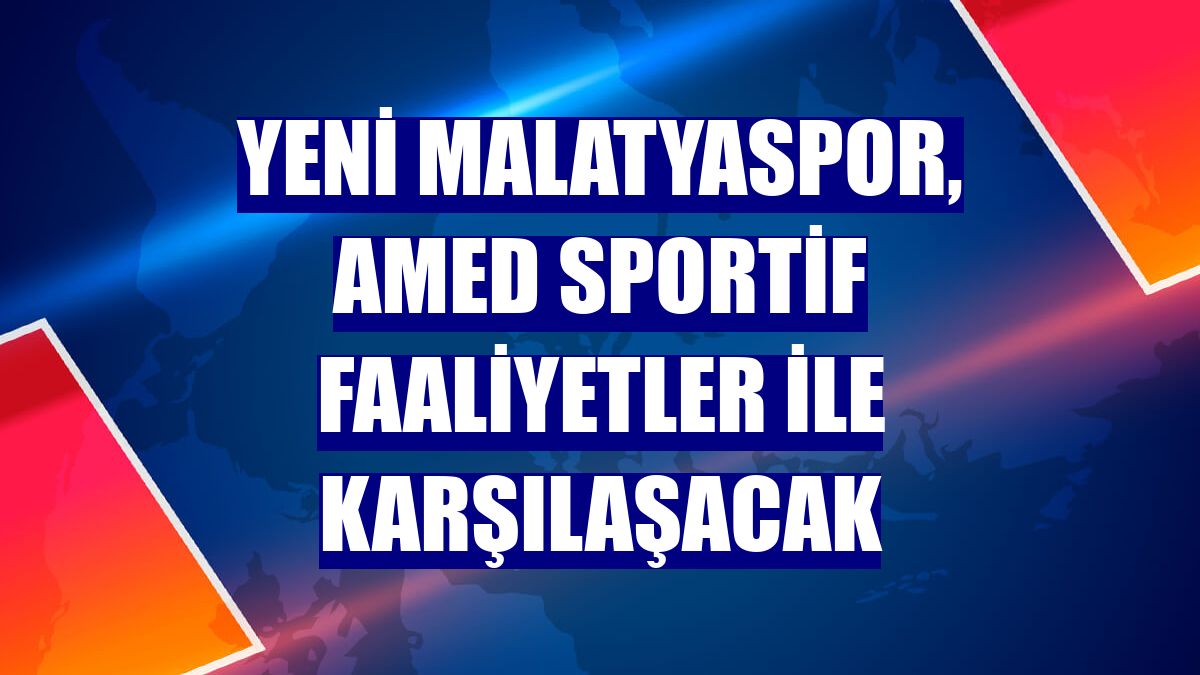 Yeni Malatyaspor, Amed Sportif Faaliyetler ile karşılaşacak