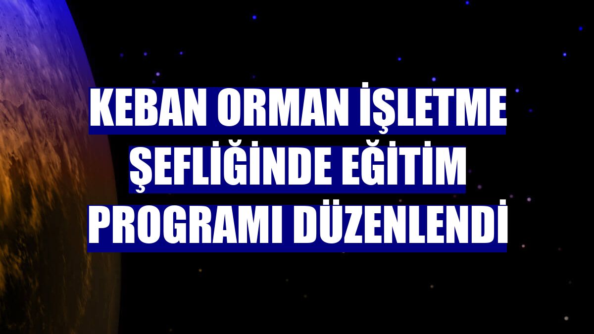 Keban Orman İşletme Şefliğinde eğitim programı düzenlendi