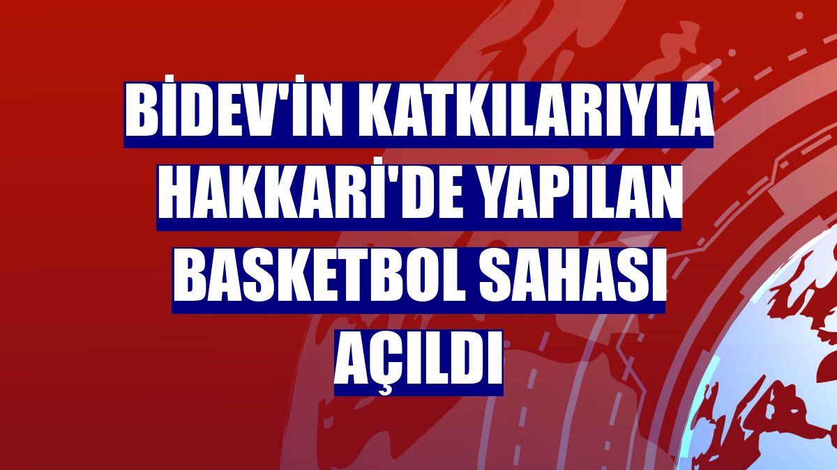 BİDEV'in katkılarıyla Hakkari'de yapılan basketbol sahası açıldı