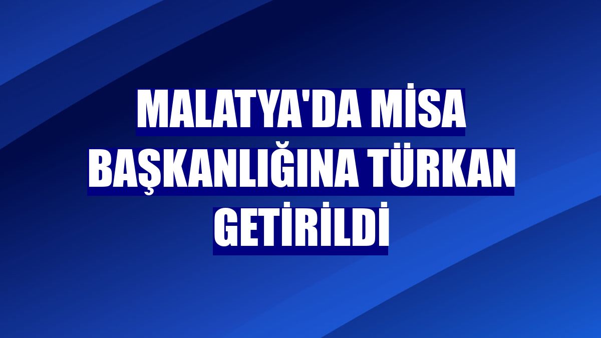 Malatya'da MİSA Başkanlığına Türkan getirildi