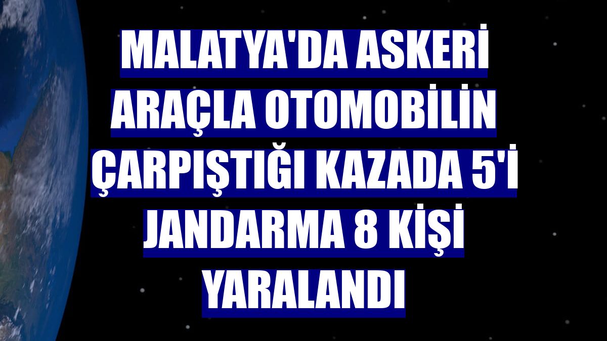 Malatya'da askeri araçla otomobilin çarpıştığı kazada 5'i jandarma 8 kişi yaralandı