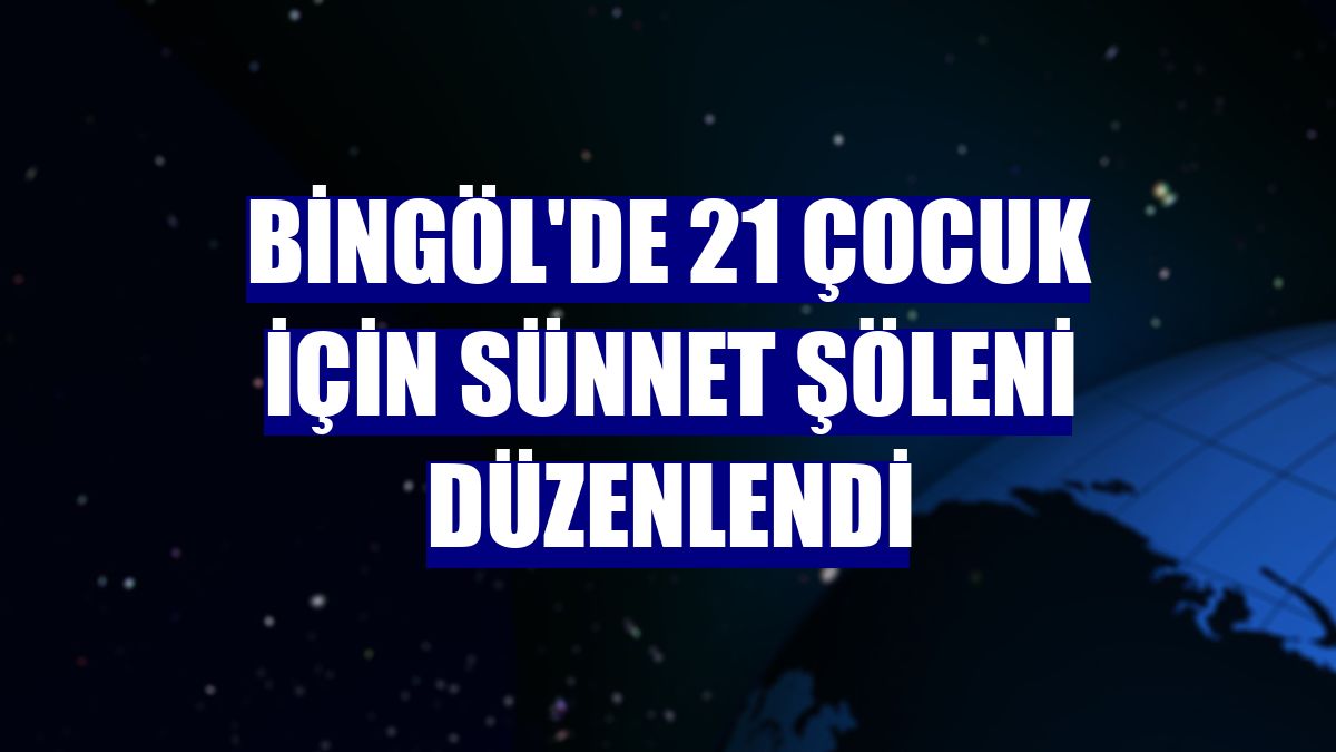 Bingöl'de 21 çocuk için sünnet şöleni düzenlendi