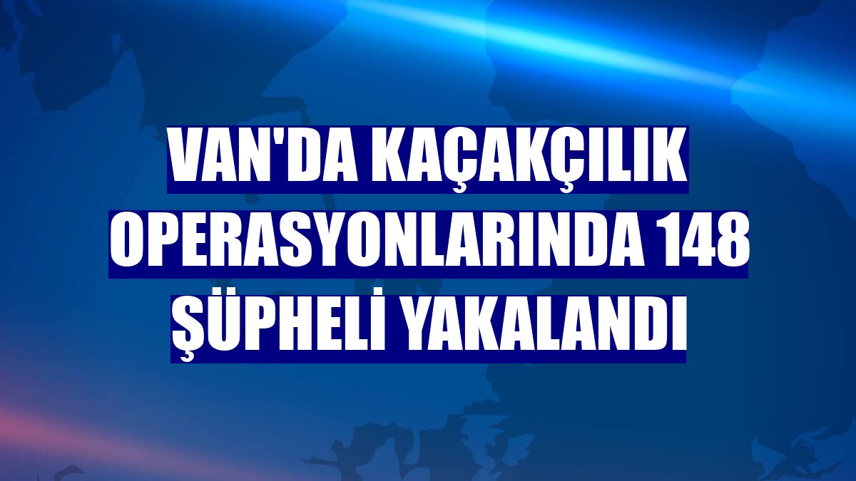 Van'da kaçakçılık operasyonlarında 148 şüpheli yakalandı