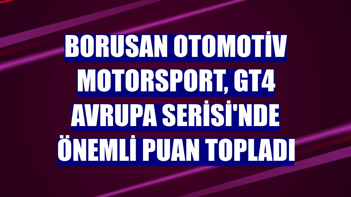 Borusan Otomotiv Motorsport, GT4 Avrupa Serisi'nde önemli puan topladı