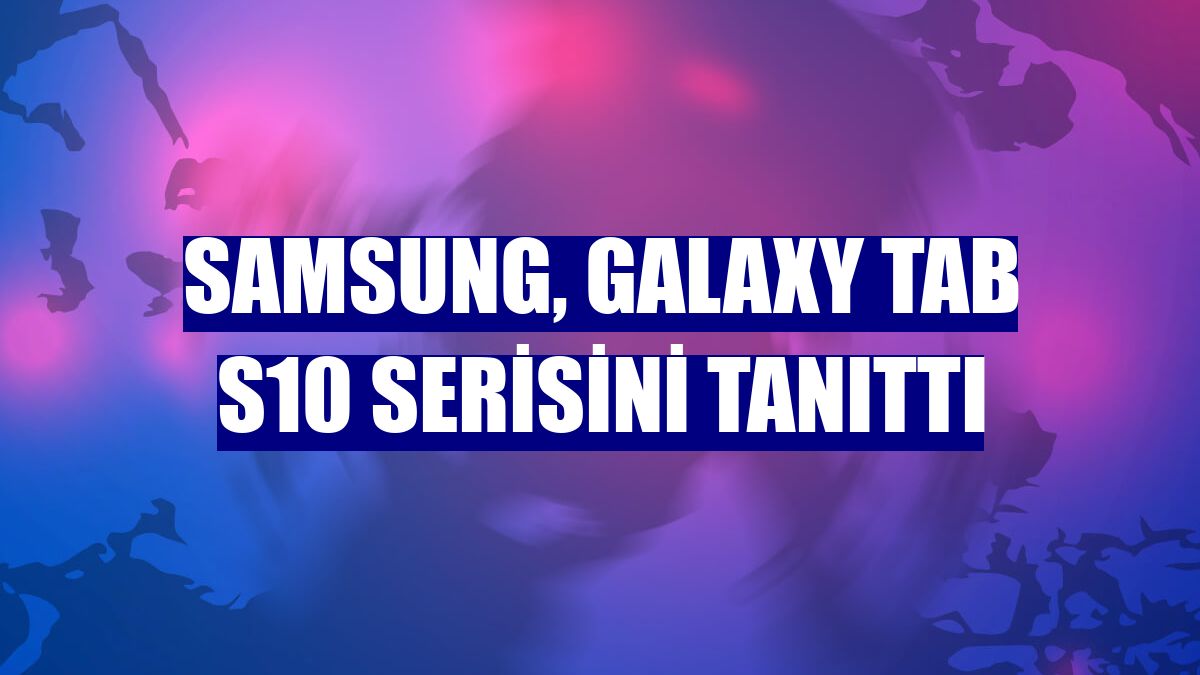 Samsung, Galaxy Tab S10 serisini tanıttı