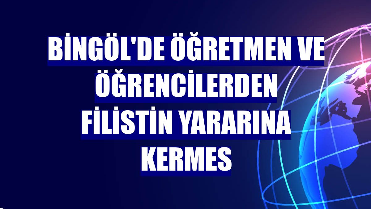 Bingöl'de öğretmen ve öğrencilerden Filistin yararına kermes