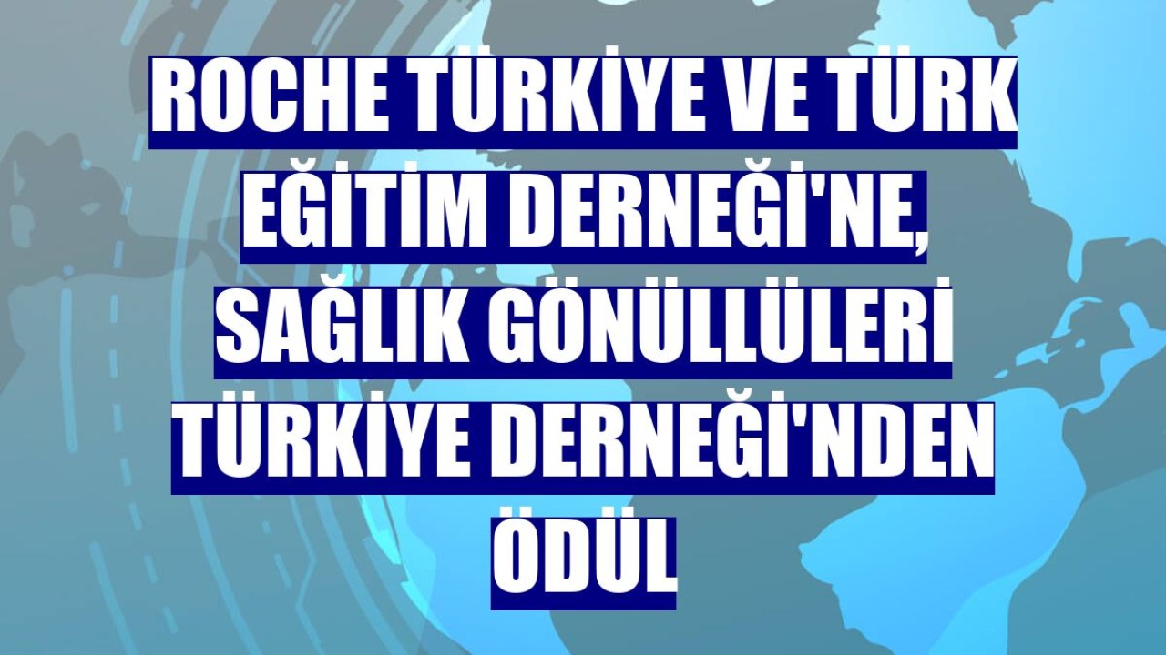 Roche Türkiye ve Türk Eğitim Derneği'ne, Sağlık Gönüllüleri Türkiye Derneği'nden ödül