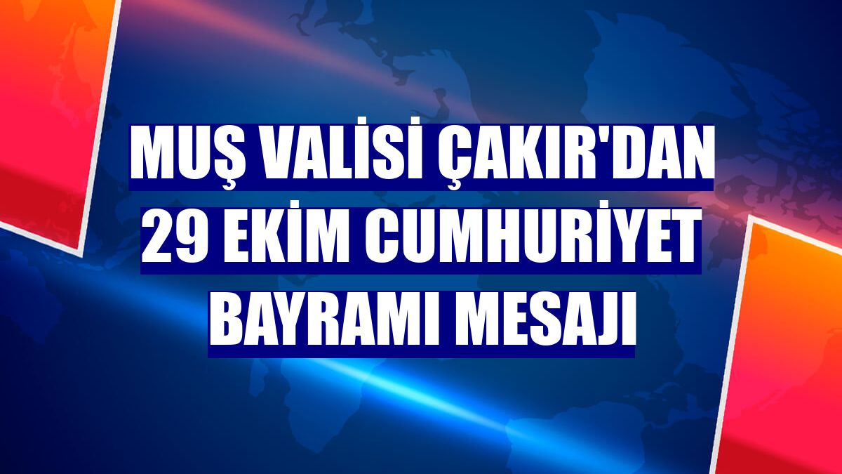 Muş Valisi Çakır'dan 29 Ekim Cumhuriyet Bayramı mesajı