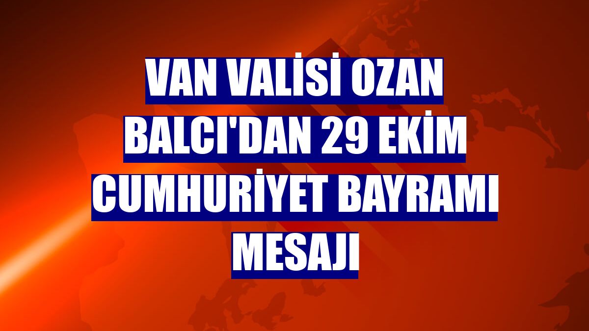 Van Valisi Ozan Balcı'dan 29 Ekim Cumhuriyet Bayramı mesajı