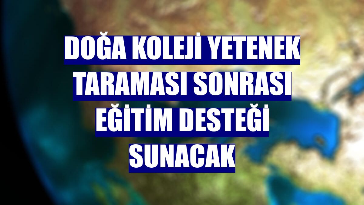 Doğa Koleji yetenek taraması sonrası eğitim desteği sunacak