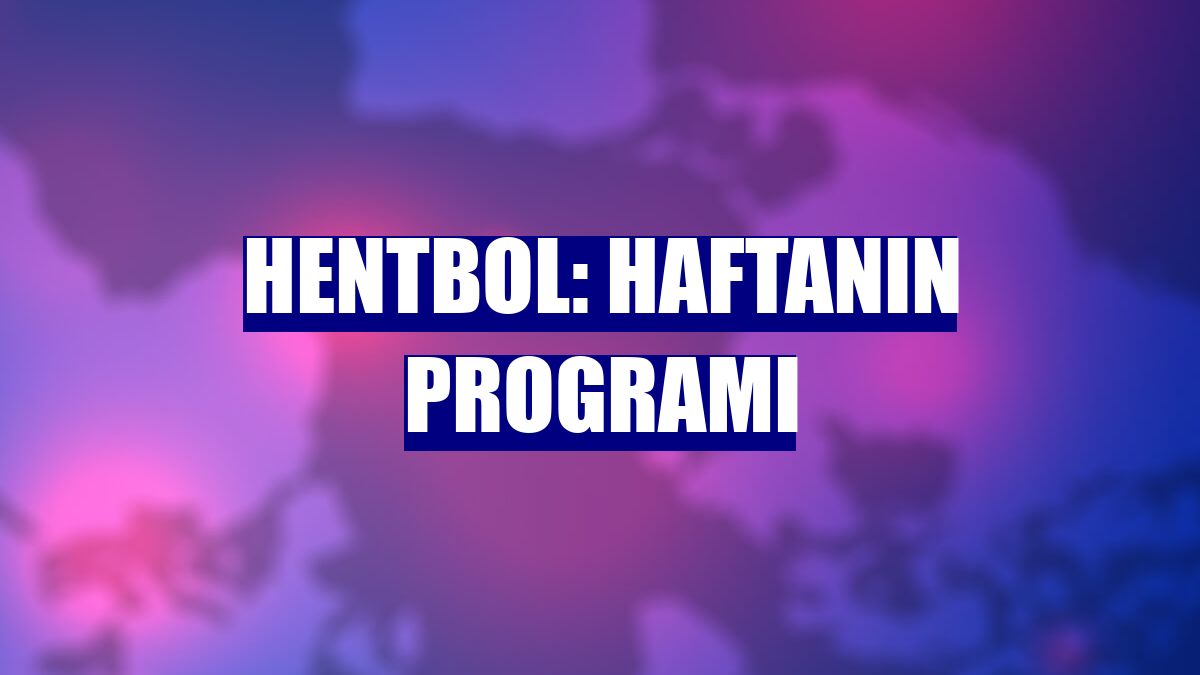 Hentbol: Haftanın programı