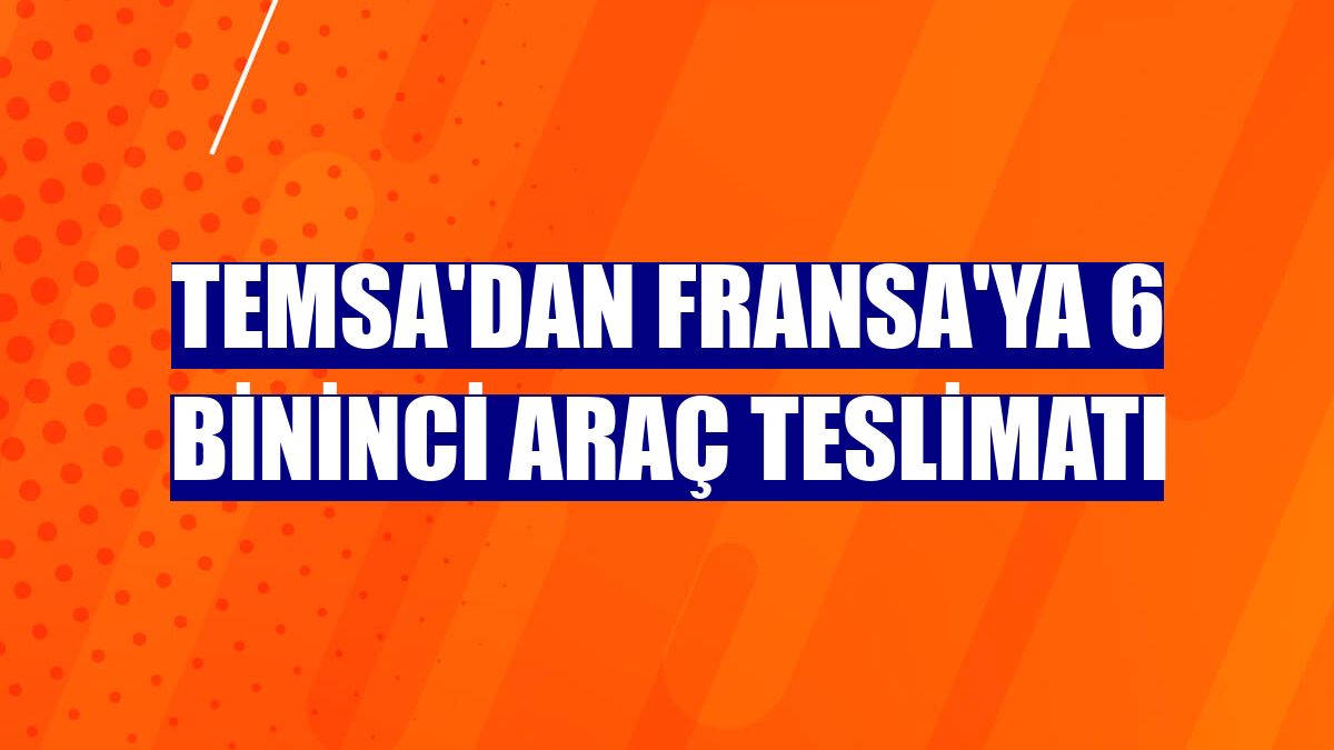 Temsa'dan Fransa'ya 6 bininci araç teslimatı