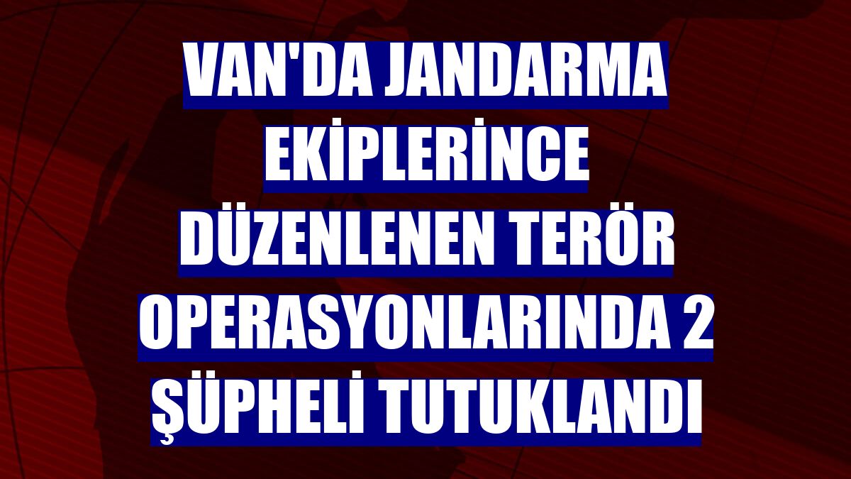 Van'da jandarma ekiplerince düzenlenen terör operasyonlarında 2 şüpheli tutuklandı