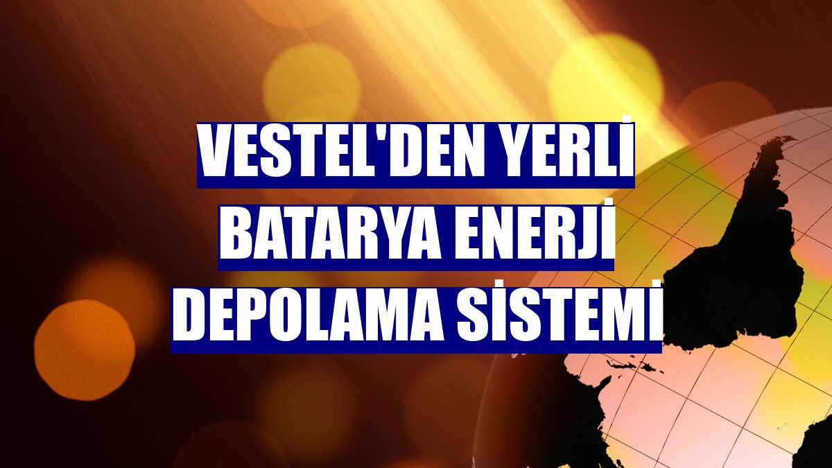 Vestel'den yerli batarya enerji depolama sistemi