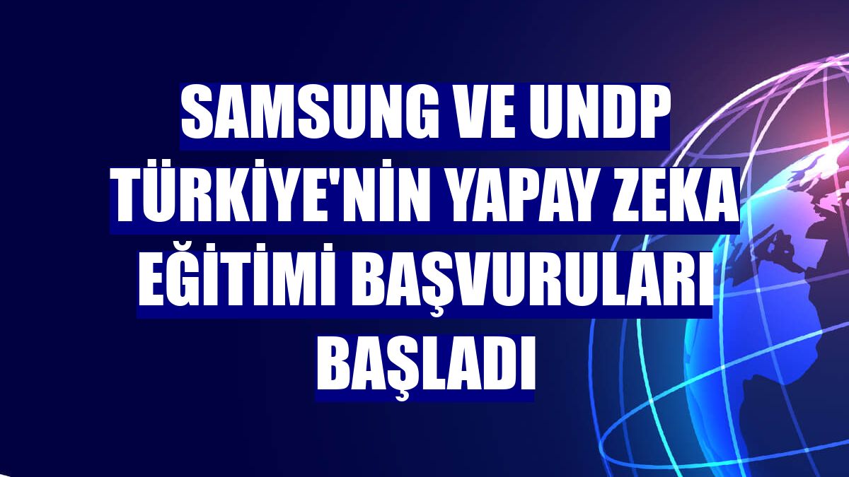 Samsung ve UNDP Türkiye'nin yapay zeka eğitimi başvuruları başladı