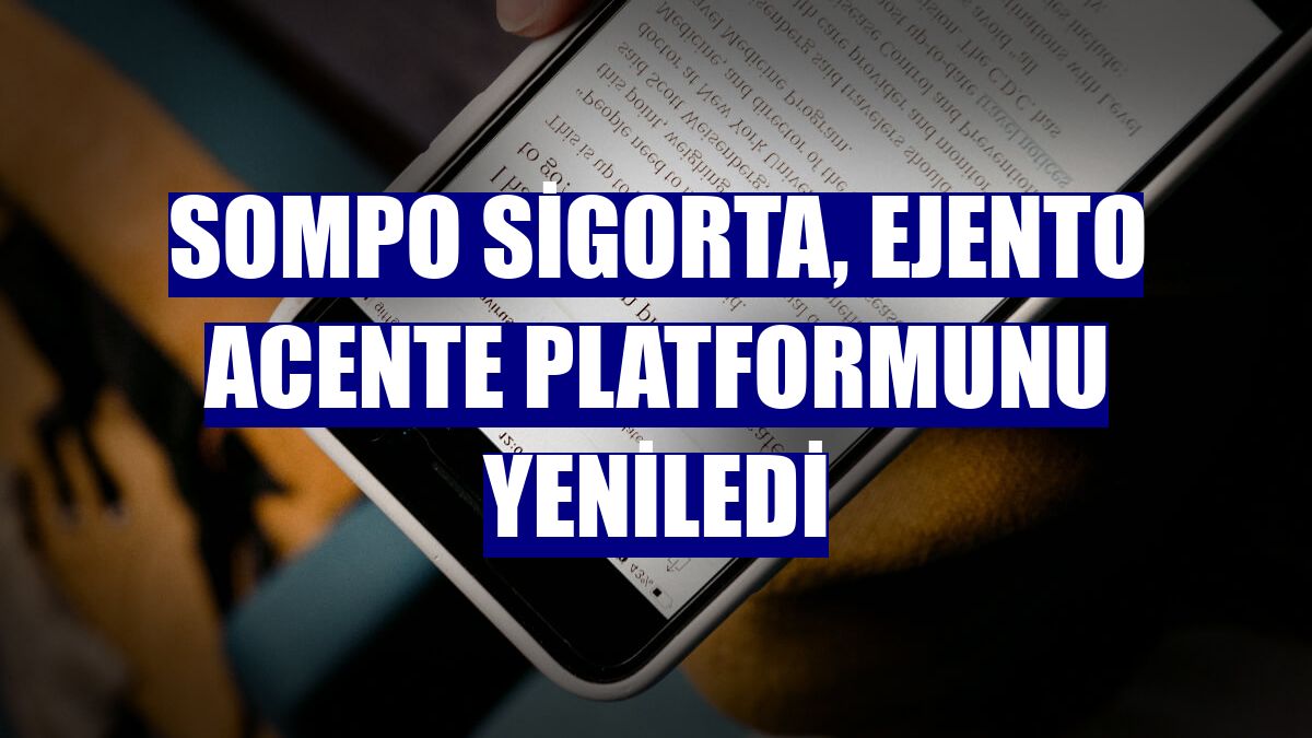 Sompo Sigorta, Ejento Acente Platformunu yeniledi