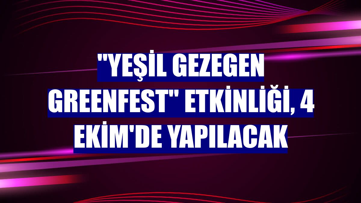 'Yeşil Gezegen GreenFest' etkinliği, 4 Ekim'de yapılacak