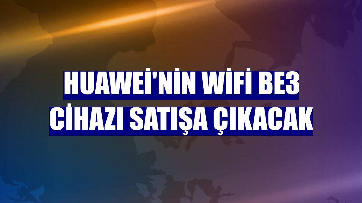 Huawei'nin WiFi BE3 cihazı satışa çıkacak