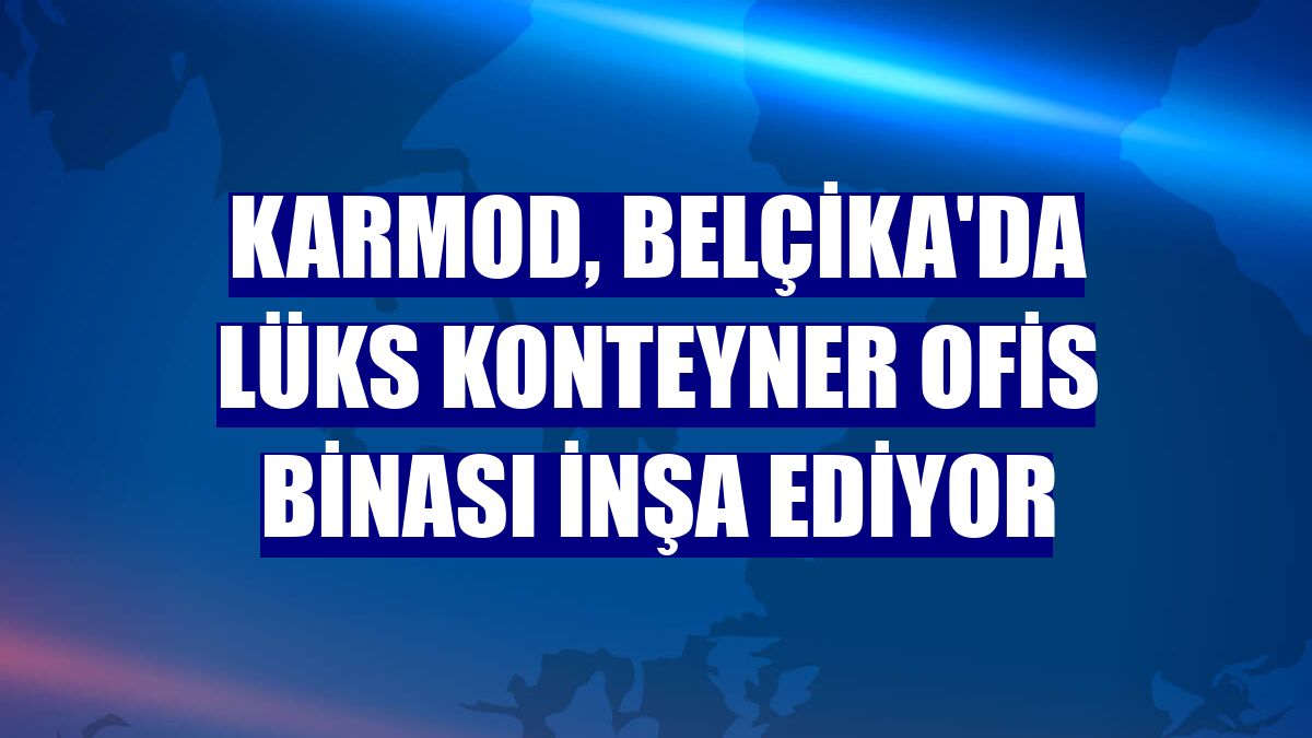 Karmod, Belçika'da lüks konteyner ofis binası inşa ediyor