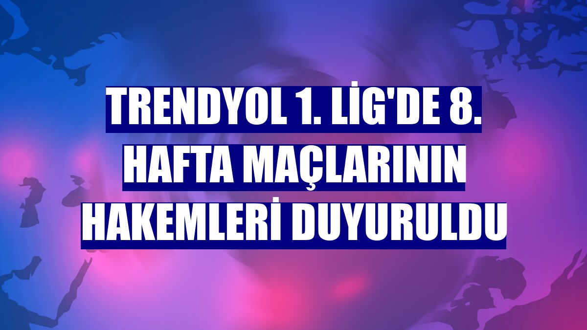 Trendyol 1. Lig'de 8. hafta maçlarının hakemleri duyuruldu