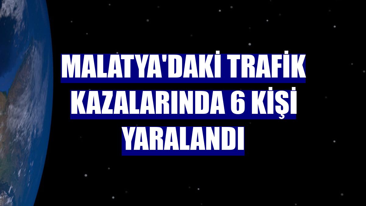 Malatya'daki trafik kazalarında 6 kişi yaralandı