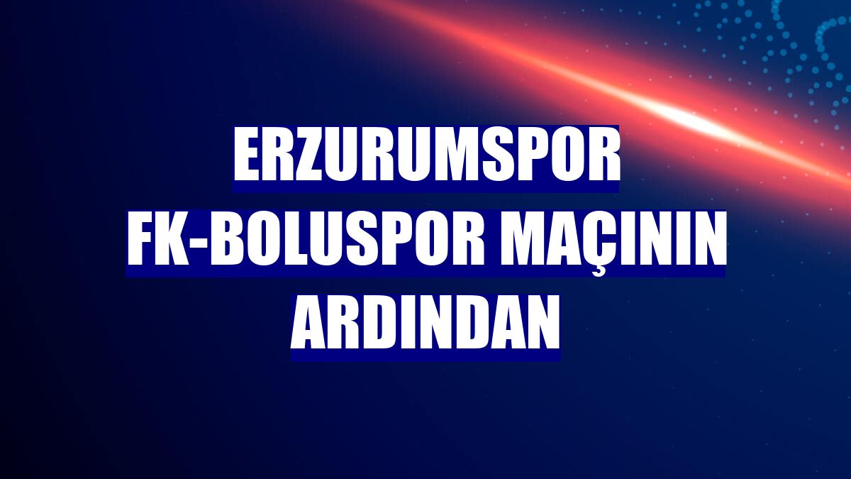 Erzurumspor FK-Boluspor maçının ardından