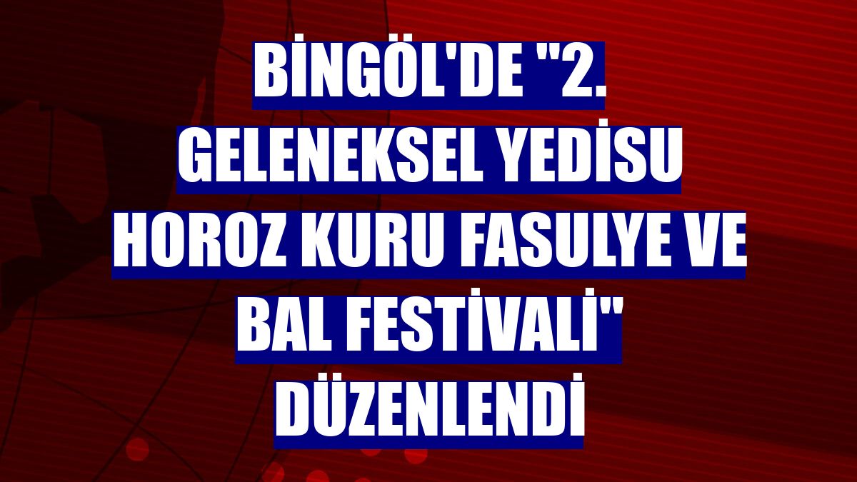 Bingöl'de '2. Geleneksel Yedisu Horoz Kuru Fasulye ve Bal Festivali' düzenlendi