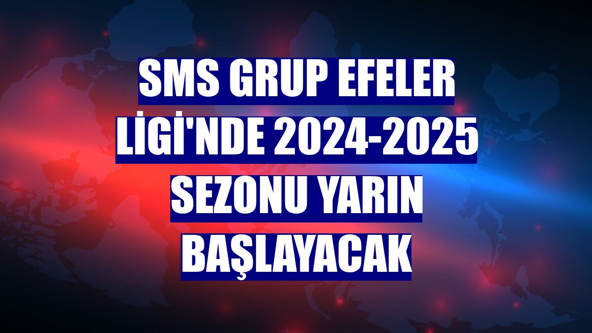 SMS Grup Efeler Ligi'nde 2024-2025 sezonu yarın başlayacak