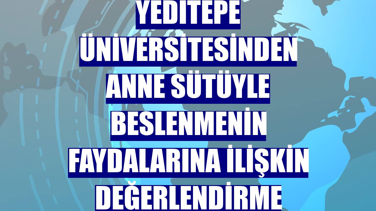 Yeditepe Üniversitesinden anne sütüyle beslenmenin faydalarına ilişkin değerlendirme