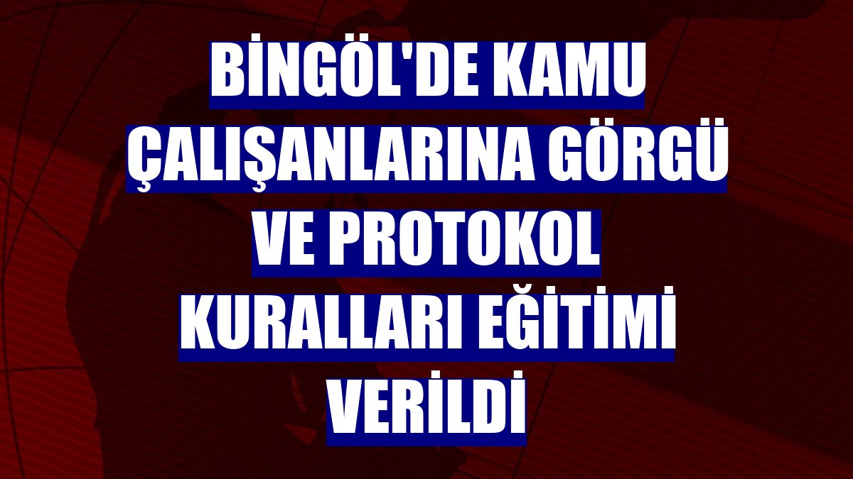 Bingöl'de kamu çalışanlarına görgü ve protokol kuralları eğitimi verildi