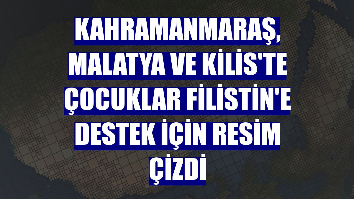 Kahramanmaraş, Malatya ve Kilis'te çocuklar Filistin'e destek için resim çizdi