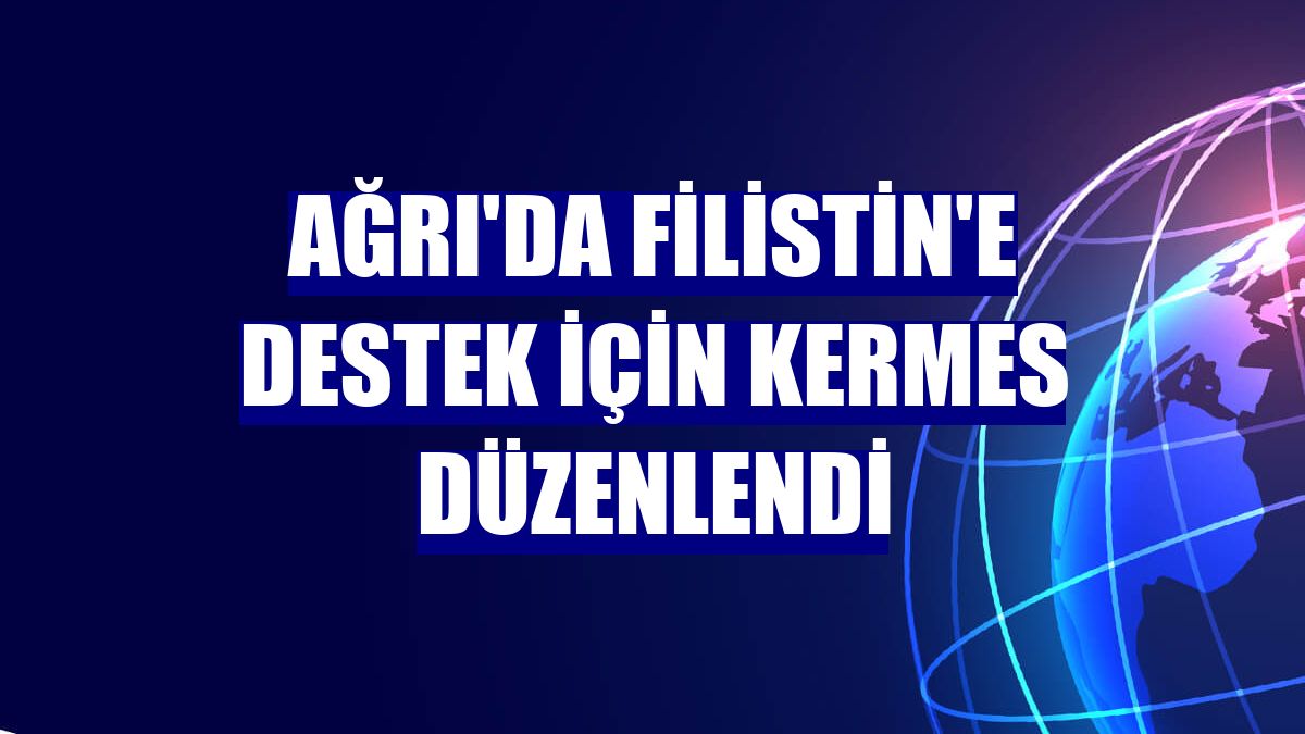 Ağrı'da Filistin'e destek için kermes düzenlendi