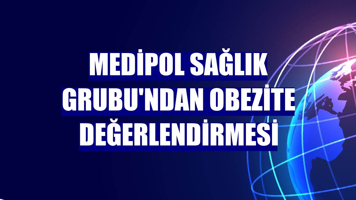 Medipol Sağlık Grubu'ndan obezite değerlendirmesi