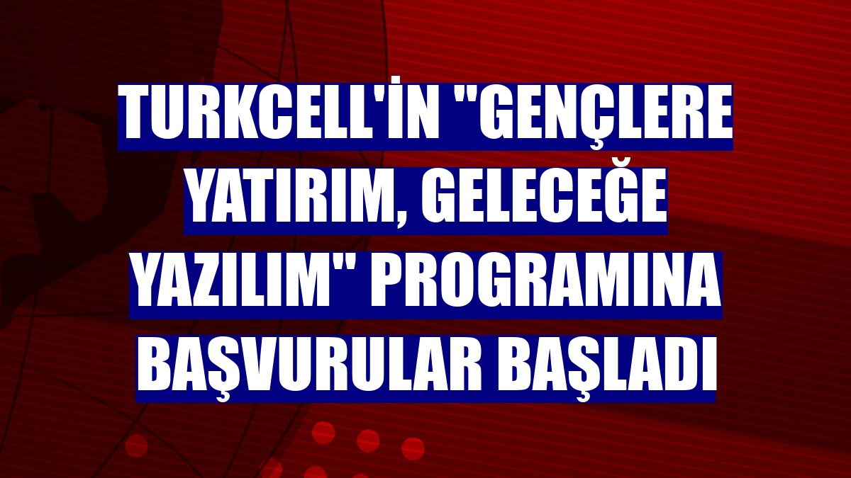 Turkcell'in 'Gençlere Yatırım, Geleceğe Yazılım' programına başvurular başladı