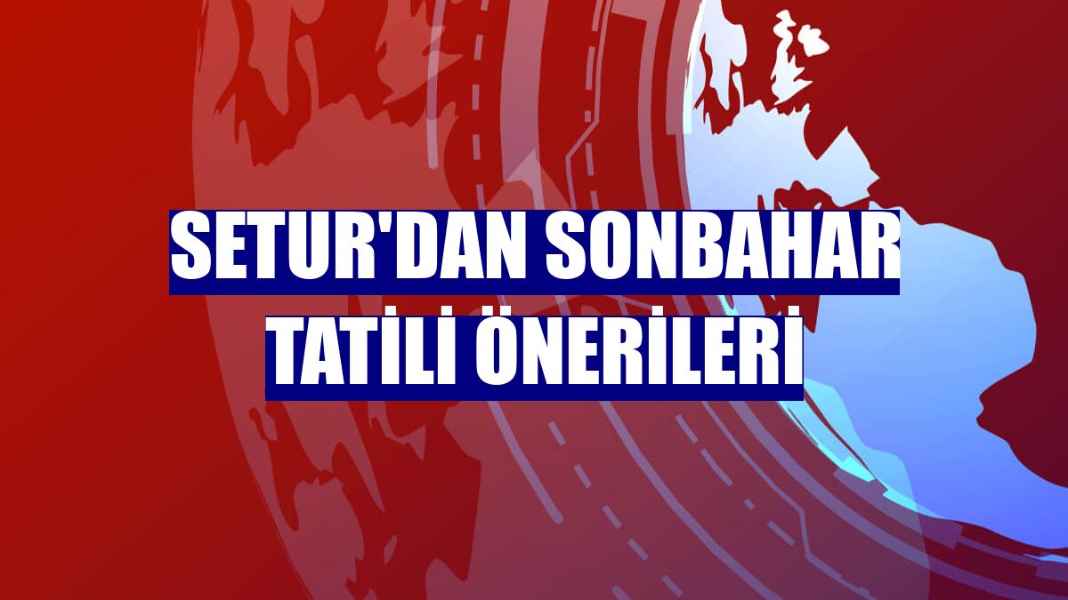 Setur'dan sonbahar tatili önerileri