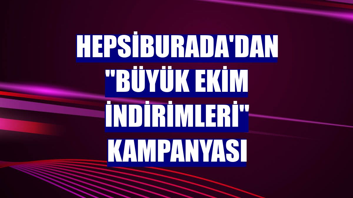 Hepsiburada'dan 'Büyük Ekim İndirimleri' kampanyası