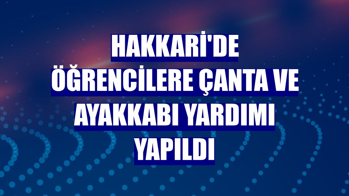 Hakkari'de öğrencilere çanta ve ayakkabı yardımı yapıldı