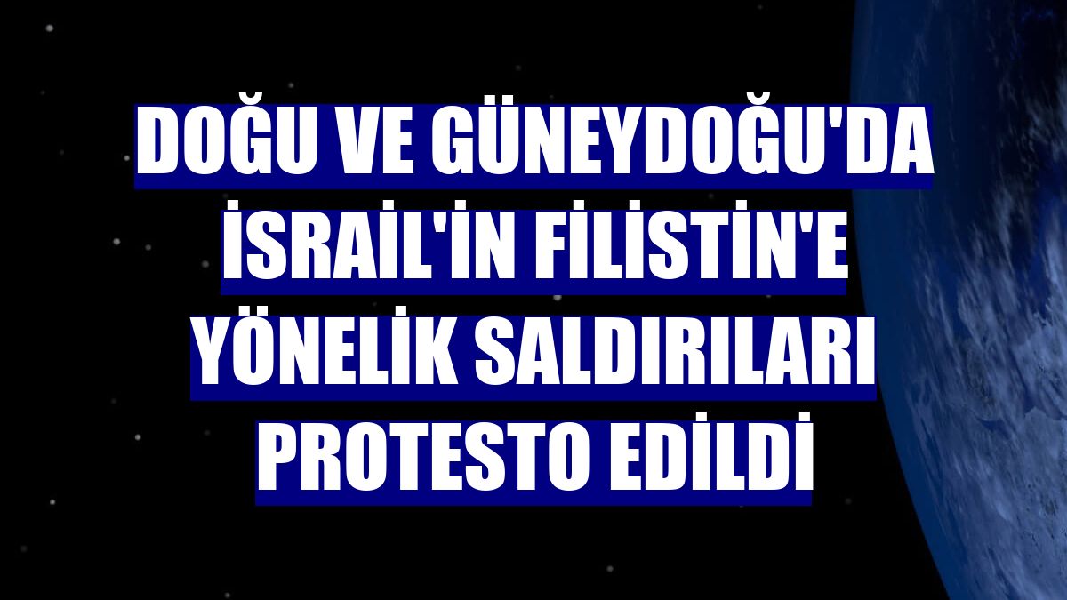 Doğu ve Güneydoğu'da İsrail'in Filistin'e yönelik saldırıları protesto edildi