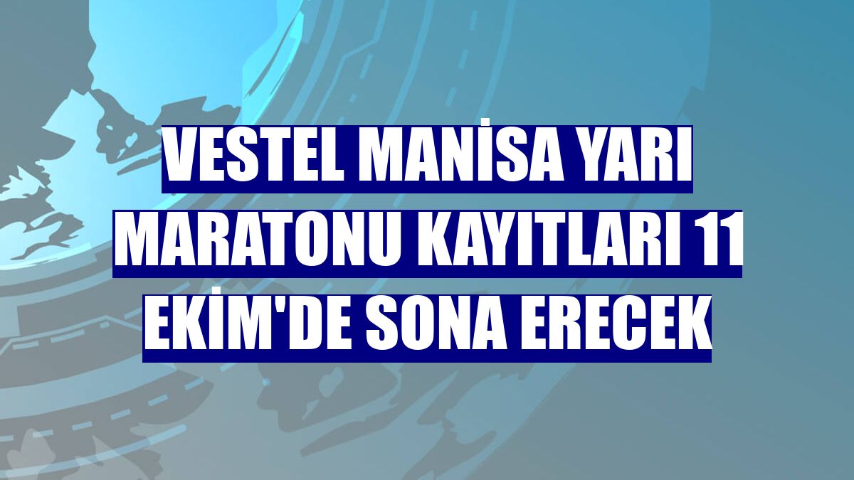 Vestel Manisa Yarı Maratonu kayıtları 11 Ekim'de sona erecek