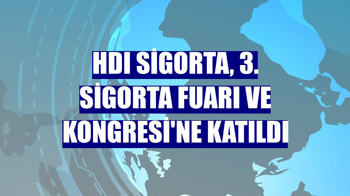 HDI Sigorta, 3. Sigorta Fuarı ve Kongresi'ne katıldı