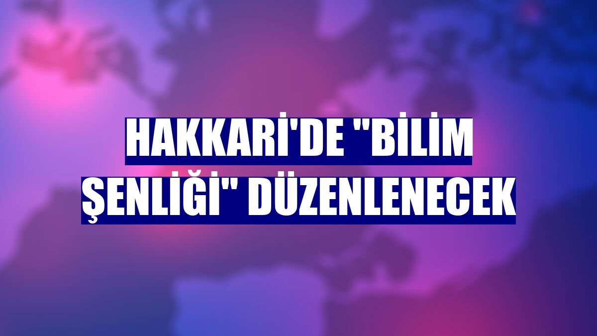 Hakkari'de 'bilim şenliği' düzenlenecek