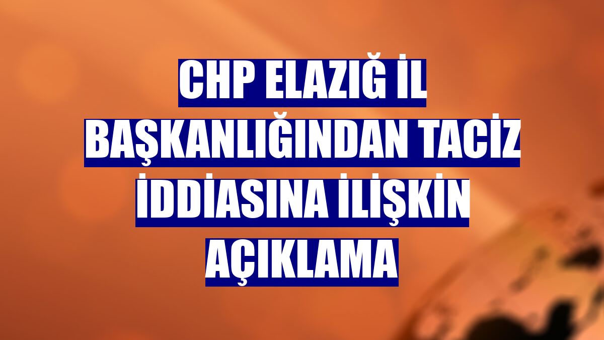 CHP Elazığ İl Başkanlığından taciz iddiasına ilişkin açıklama