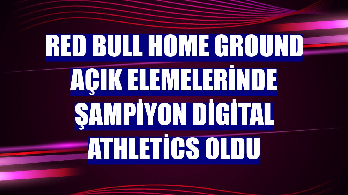 Red Bull Home Ground açık elemelerinde şampiyon Digital Athletics oldu