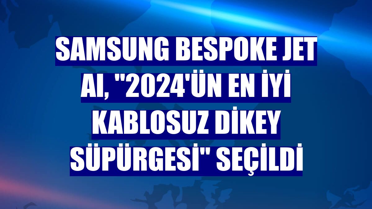 Samsung Bespoke Jet AI, '2024'ün En İyi Kablosuz Dikey Süpürgesi' seçildi