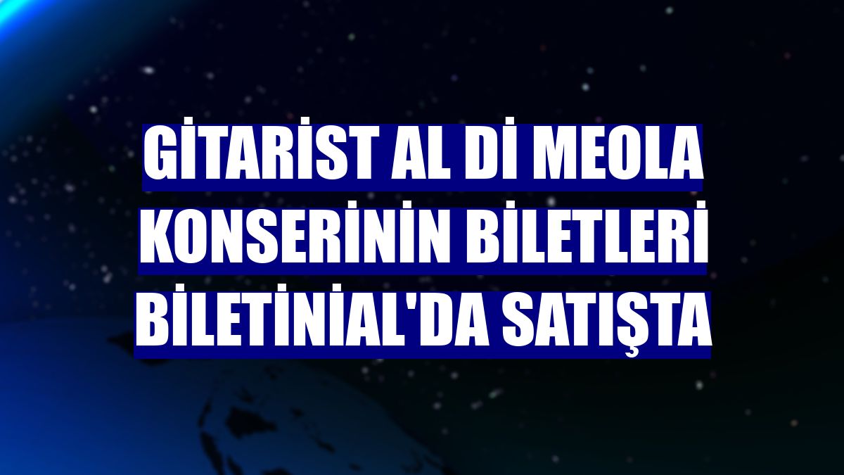 Gitarist Al Di Meola konserinin biletleri Biletinial'da satışta